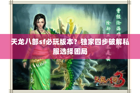 天龙八部sf必玩版本?独家四步破解私服选择困局 天龙八部sf必玩版本?独家四步破解私服选择困局