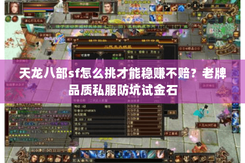 天龙八部sf怎么挑才能稳赚不赔?老牌品质私服防坑试金石 天龙八部sf怎么挑才能稳赚不赔?老牌品质私服防坑试金石