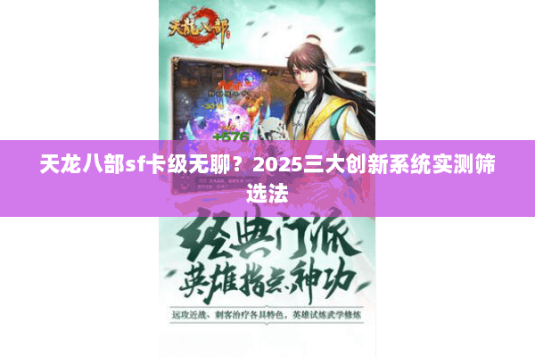 天龙八部sf卡级无聊？2025三大创新系统实测筛选法