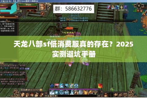 天龙八部sf低消费服真的存在?2025实测避坑手册 天龙八部sf低消费服真的存在?2025实测避坑手册