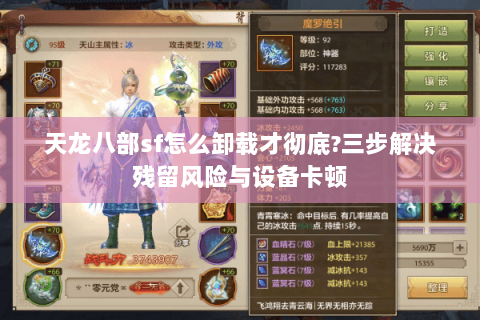 天龙八部sf怎么卸载才彻底?三步解决残留风险与设备卡顿 天龙八部sf怎么卸载才彻底?三步解决残留风险与设备卡顿