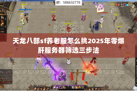天龙八部sf养老服怎么挑2025年零爆肝服务器筛选三步法