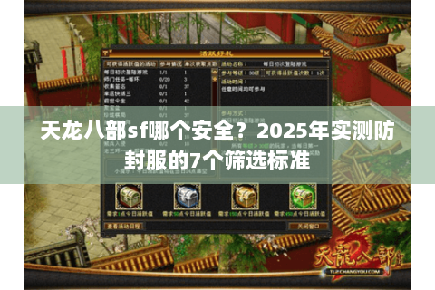 天龙八部sf哪个安全?2025年实测防封服的7个筛选标准 天龙八部sf哪个安全?2025年实测防封服的7个筛选标准