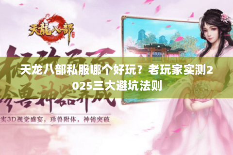 天龙八部私服哪个好玩？老玩家实测2025三大避坑法则