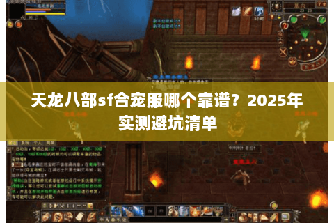 天龙八部sf合宠服哪个靠谱?2025年实测避坑清单 天龙八部sf合宠服哪个靠谱?2025年实测避坑清单