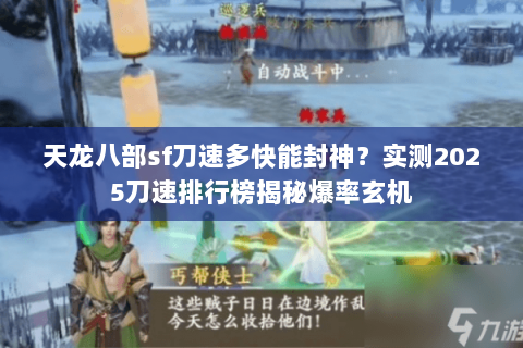 天龙八部sf刀速多快能封神?实测2025刀速排行榜揭秘爆率玄机 天龙八部sf刀速多快能封神?实测2025刀速排行榜揭秘爆率玄机