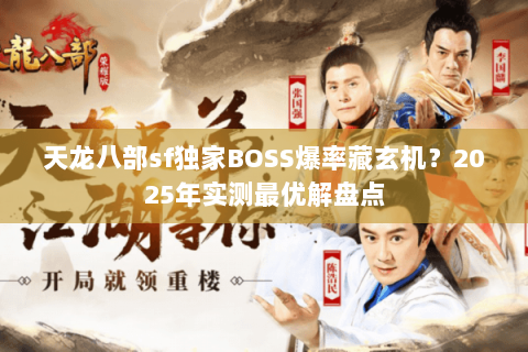天龙八部sf独家BOSS爆率藏玄机?2025年实测最优解盘点 天龙八部sf独家BOSS爆率藏玄机?2025年实测最优解盘点