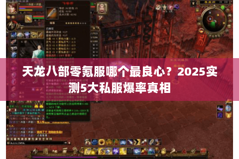 天龙八部零氪服哪个最良心?2025实测5大私服爆率真相 天龙八部零氪服哪个最良心?2025实测5大私服爆率真相