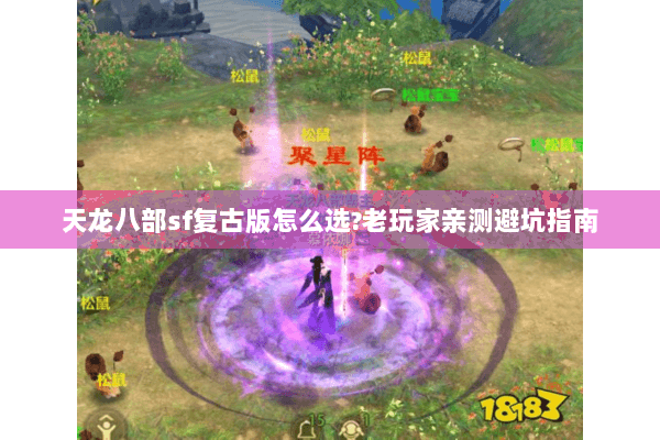 天龙八部sf复古版怎么选?老玩家亲测避坑指南 天龙八部sf复古版怎么选?老玩家亲测避坑指南