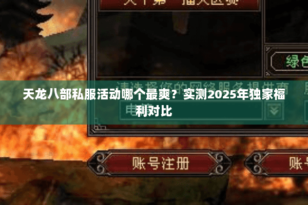 天龙八部私服活动哪个最爽?实测2025年独家福利对比 天龙八部私服活动哪个最爽?实测2025年独家福利对比