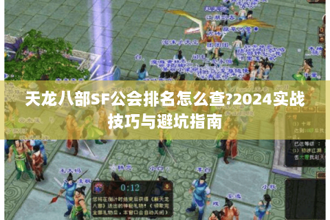 天龙八部SF公会排名怎么查?2024实战技巧与避坑指南