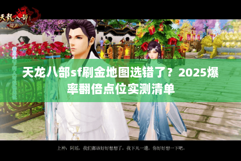 天龙八部sf刷金地图选错了?2025爆率翻倍点位实测清单 天龙八部sf刷金地图选错了?2025爆率翻倍点位实测清单