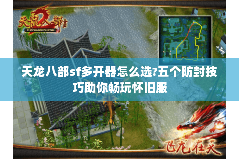 天龙八部sf多开器怎么选?五个防封技巧助你畅玩怀旧服