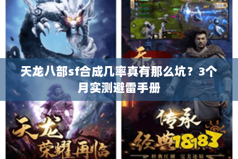 天龙八部sf合成几率真有那么坑?3个月实测避雷手册 天龙八部sf合成几率真有那么坑?3个月实测避雷手册