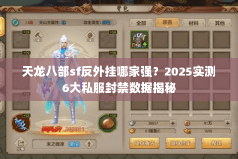 天龙八部sf反外挂哪家强?2025实测6大私服封禁数据揭秘 天龙八部sf反外挂哪家强?2025实测6大私服封禁数据揭秘