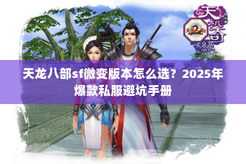 天龙八部sf微变版本怎么选？2025年爆款私服避坑手册