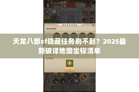 天龙八部sf隐藏任务刷不到?2025最新破译地图坐标清单 天龙八部sf隐藏任务刷不到?2025最新破译地图坐标清单