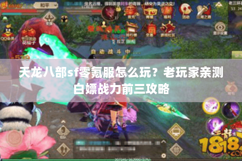 天龙八部sf零氪服怎么玩?老玩家亲测白嫖战力前三攻略 天龙八部sf零氪服怎么玩?老玩家亲测白嫖战力前三攻略