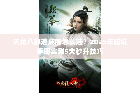 天龙八部速成服怎么选?2025年防坑手册实测5大秒升技巧 天龙八部速成服怎么选?2025年防坑手册实测5大秒升技巧