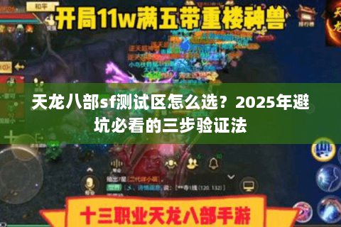 天龙八部sf测试区怎么选?2025年避坑必看的三步验证法 天龙八部sf测试区怎么选?2025年避坑必看的三步验证法