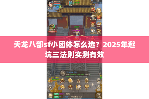 天龙八部sf小团体怎么选？2025年避坑三法则实测有效