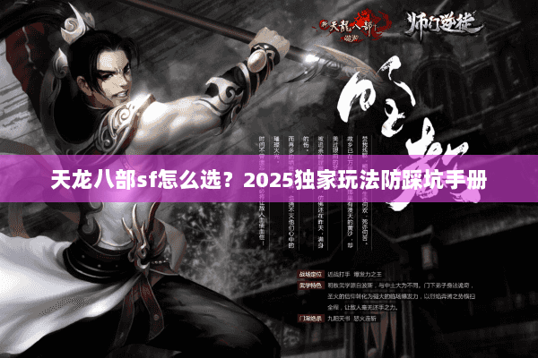 天龙八部sf怎么选?2025独家玩法防踩坑手册 天龙八部sf怎么选?2025独家玩法防踩坑手册