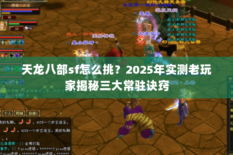 天龙八部sf怎么挑？2025年实测老玩家揭秘三大常驻诀窍