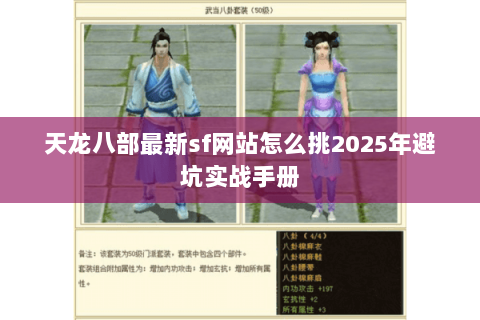 天龙八部最新sf网站怎么挑2025年避坑实战手册 天龙八部最新sf网站怎么挑2025年避坑实战手册