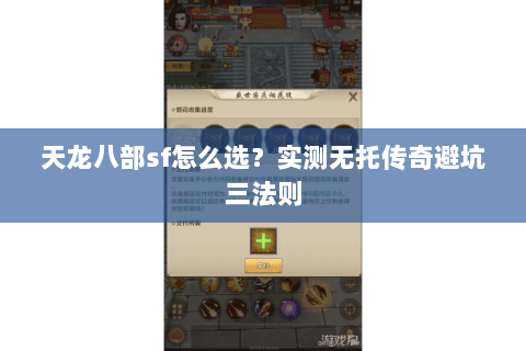天龙八部sf怎么选?实测无托传奇避坑三法则 天龙八部sf怎么选?实测无托传奇避坑三法则