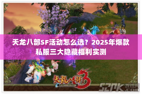天龙八部SF活动怎么选？2025年爆款私服三大隐藏福利实测