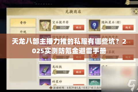 天龙八部主播力推的私服有哪些坑?2025实测防氪金避雷手册 天龙八部主播力推的私服有哪些坑?2025实测防氪金避雷手册