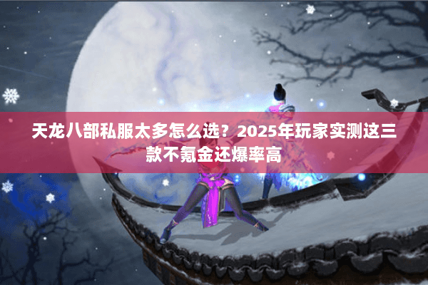 天龙八部私服太多怎么选？2025年玩家实测这三款不氪金还爆率高
