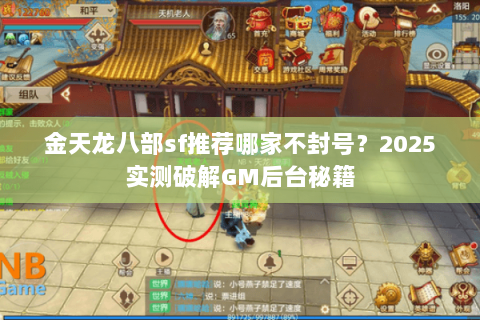 金天龙八部sf推荐哪家不封号?2025实测破解GM后台秘籍 金天龙八部sf推荐哪家不封号?2025实测破解GM后台秘籍