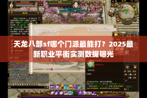 天龙八部sf哪个门派最能打?2025最新职业平衡实测数据曝光 天龙八部sf哪个门派最能打?2025最新职业平衡实测数据曝光