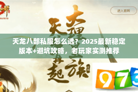 天龙八部私服怎么选?2025最新稳定版本+避坑攻略,老玩家实测推荐 天龙八部私服怎么选?2025最新稳定版本+避坑攻略,老玩家实测推荐