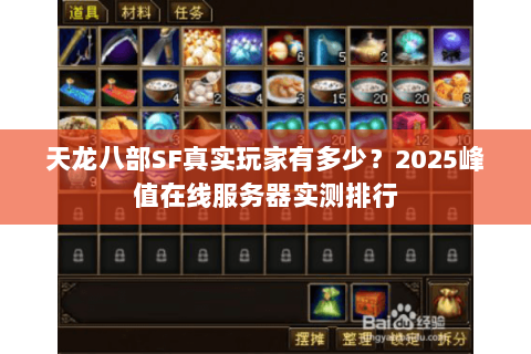 天龙八部SF真实玩家有多少?2025峰值在线服务器实测排行 天龙八部SF真实玩家有多少?2025峰值在线服务器实测排行