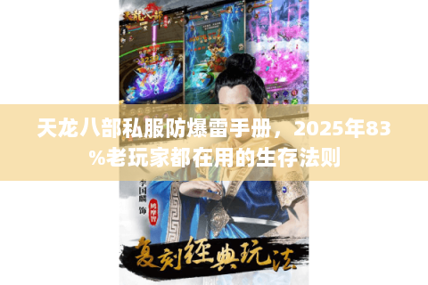 天龙八部私服防爆雷手册,2025年83%老玩家都在用的生存法则 天龙八部私服防爆雷手册,2025年83%老玩家都在用的生存法则