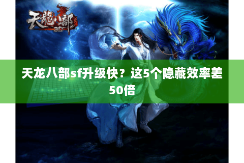 天龙八部sf升级快?这5个隐藏效率差50倍 天龙八部sf升级快?这5个隐藏效率差50倍