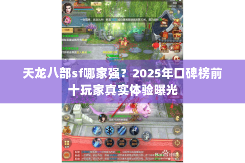 天龙八部sf哪家强?2025年口碑榜前十玩家真实体验曝光 天龙八部sf哪家强?2025年口碑榜前十玩家真实体验曝光