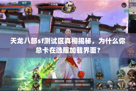 天龙八部sf测试区真相揭秘,为什么你总卡在选服加载界面? 天龙八部sf测试区真相揭秘,为什么你总卡在选服加载界面?