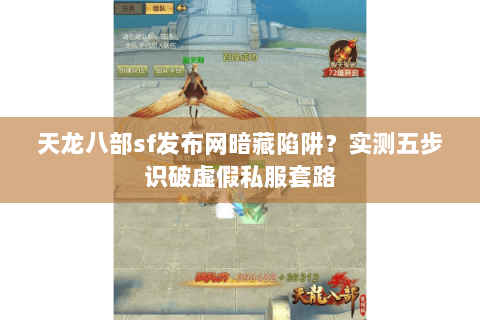 天龙八部sf发布网暗藏陷阱?实测五步识破虚假私服套路 天龙八部sf发布网暗藏陷阱?实测五步识破虚假私服套路
