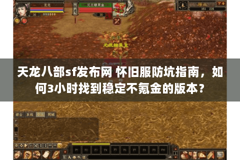 天龙八部sf发布网 怀旧服防坑指南,如何3小时找到稳定不氪金的版本? 天龙八部sf发布网 怀旧服防坑指南,如何3小时找到稳定不氪金的版本?