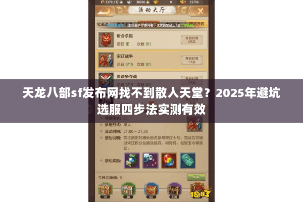 天龙八部sf发布网找不到散人天堂?2025年避坑选服四步法实测有效 天龙八部sf发布网找不到散人天堂?2025年避坑选服四步法实测有效
