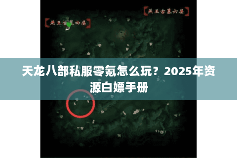 天龙八部私服零氪怎么玩?2025年资源白嫖手册 天龙八部私服零氪怎么玩?2025年资源白嫖手册