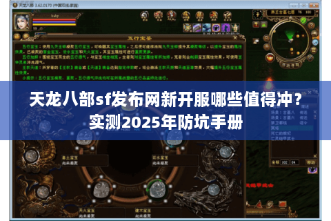 天龙八部sf发布网新开服哪些值得冲?实测2025年防坑手册 天龙八部sf发布网新开服哪些值得冲?实测2025年防坑手册