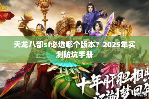 天龙八部sf必选哪个版本?2025年实测防坑手册 天龙八部sf必选哪个版本?2025年实测防坑手册