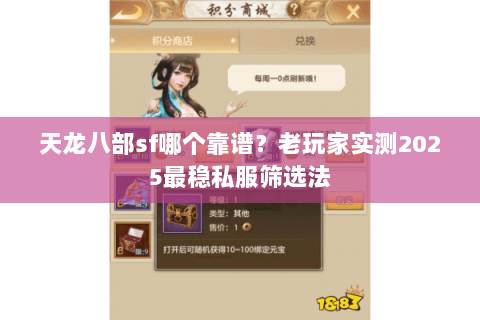 天龙八部sf哪个靠谱?老玩家实测2025最稳私服筛选法 天龙八部sf哪个靠谱?老玩家实测2025最稳私服筛选法