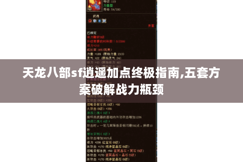 天龙八部sf逍遥加点终极指南,五套方案破解战力瓶颈