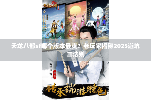 天龙八部sf哪个版本最爽?老玩家揭秘2025避坑三法则 天龙八部sf哪个版本最爽?老玩家揭秘2025避坑三法则