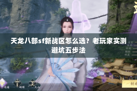天龙八部sf新战区怎么选？老玩家实测避坑五步法